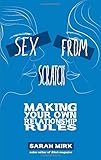 Sex From Scratch: Making Your Own Relationship Rules cover