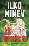 As Flowers Go: Escape to Homeland Amazonia by Ilko Minev, Diane Grosklaus Whitty