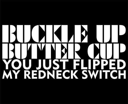 Buckle Up Buttercup You Just Flipped My Redneck Switch - 8 1/2" x 4" - Vinyl Die Cut Decal / Bumper Sticker For Windows, Trucks, Cars, Laptops, Macbooks, Etc.