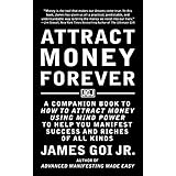 Attract Money Forever: A Companion Book to How to Attract Money Using Mind Power to Help You Manifest Success and Riches of All Kinds