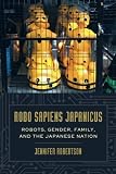 Robo sapiens japanicus: Robots, Gender, Family, and the Japanese Nation