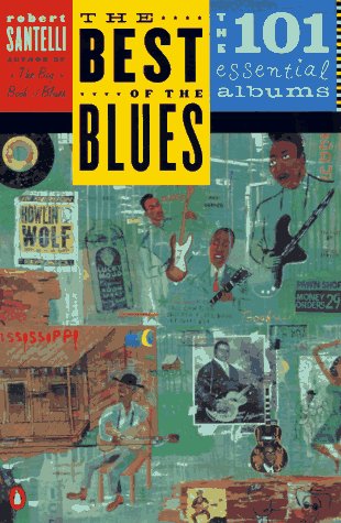 The Best Of The Blues The 101 Essential Blues Albums Santelli Robert 9780140237559 Amazon Com Books