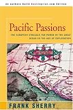 Front cover for the book Pacific Passions: The European Struggle for Power in the Great Ocean in the Age of Exploration by Frank Sherry