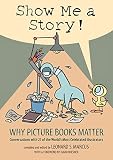Show Me a Story!: Why Picture Books Matter: Conversations with 21 of the World's Most Celebrated Ill by Leonard S. Marcus