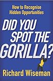 Did You Spot The Gorilla?: How to Recognise the Hidden Opportunities in Your Life
