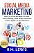 Social Media Marketing: Learn Strategies on How to Use FaceBook, YouTube, Instagram & Twitter to Grow Your Following, Build Brand Awareness and Drive Traffic to Your Business.