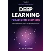Deep Learning for Absolute Beginners: Neural Networks from Scratch with Python and TensorFlow (Data Science Foundations Series)