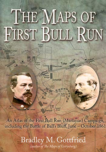 The Maps of First Bull Run: An Atlas of the First Bull Run (Manassas) Campaign, including the Battle by Bradley M. Gottfried