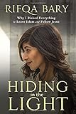 Hiding in the Light: Why I Risked Everything to Leave Islam and Follow Jesus