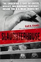 Slaughterhouse: The Shocking Story of Greed, Neglect, And Inhumane Treatment Inside the U.S. Meat Industry Slaughterhouse: The Shocking Story of Greed, Neglect, And Inhumane Treatment Inside the U.S. Meat Industry