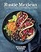 Rustic Mexican: Authentic Flavors for Everyday Cooking