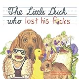 The Little Duck Who Lost His F*cks by Bellatrix Fodder, Julia Green