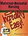 Maternal-Neonatal Nursing Made Incredibly Easy!
