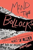 Mind the Bollocks: A riotous rant through the ridiculousness of Rock'n'Roll