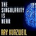 The Singularity Is Near: When Humans Transcend Biology
