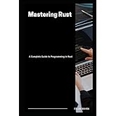 Mastering Rust: A Complete Guide to Programming in Rust