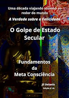 Livro O Golpe de Estado Secular: A Verdade sobre a Felicidade: Fundamentos da Meta Consciência: A verdade sobre a Felicidade (A Verdade sobre a Felicidade: Fundamentos ... (O Golpe de Estado Secular) Livro 8)