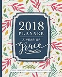 2018 Planner Weekly And Monthly: A Year of Grace: Christian Calendar Schedule Organizer and Journal Notebook with Inspirational Quotes and Floral Cover by 