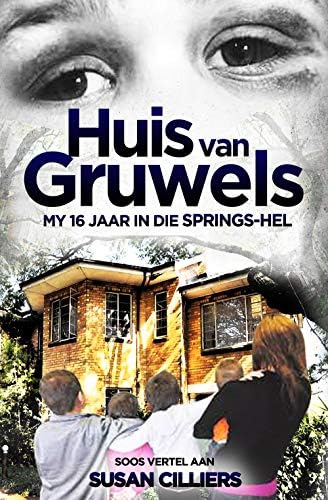 Huis van gruwels : My 16 jaar in die Springs-hel (Afrikaans Edition)
