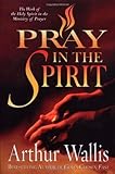 By Arthur Wallis Pray in the Spirit: The Work of the Holy Spirit in the Ministry of Prayer [Paperback]