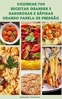 Livro Cozinhar 700 Receitas Grandes E Saborosas E Rápidas Usando Panela De Pressão : Receitas De Café Da Manhã, Almoço, Sopas, Vegetarianos, Massas, Peixe, Frutos Do Mar, Aves, Carne Bovina, Ensopado
