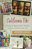 California Tiki: A History of Polynesian Idols, Pineapple Cocktails and Coconut Palm Trees by Jason Henderson, Adam Foshko