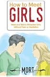 How to Meet Girls: Meet and Talk to Attractive Girls Without Fear or Hesitation