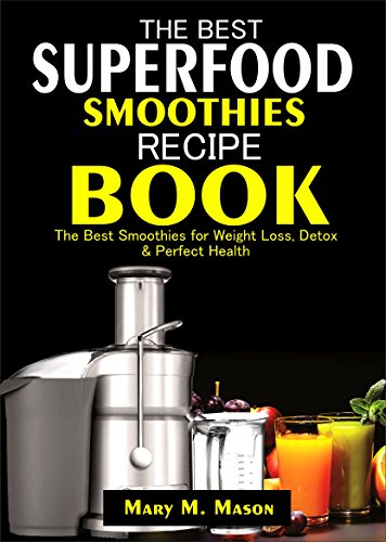 The Best Superfood Smoothies Recipe Book: The Best Smoothies for Weight Loss, Detox & Perfect Health (Essential Smoothies)