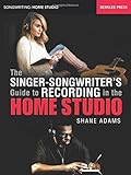 The Singer-Songwriter's Guide to Recording in the Home Studio (Songwriting: Home Studio) by Shane Adams