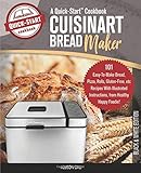 Cuisinart Bread Maker, A Quick-Start Cookbook: 101 Easy-To-Make Bread, Pizza, Rolls, Gluten-Free, et by