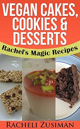 Easy To Make Vegan Cakes Cookies And Desserts Racheli S Magic Recipes Kindle Edition By Zusiman Racheli Cookbooks Food Wine Kindle Ebooks Amazon Com