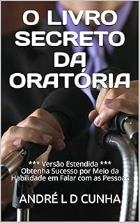 Livro O LIVRO SECRETO DA ORATÓRIA: *** Versão Estendida *** Obtenha Sucesso por Meio da Habilidade em Falar com as Pessoas