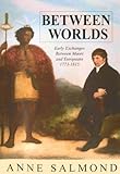 Front cover for the book Between Worlds: Early Exchanges Between Maori and Europeans, 1773-1815 by Anne Salmond