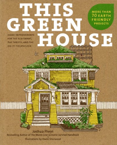 This Green House: Home Improvements for the Eco-Smart, the Thrifty, and the Do-It-Yourselfer by Joshua Piven