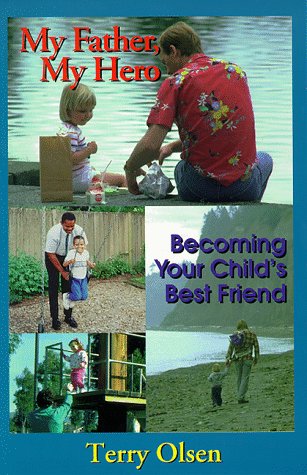 My Father My Hero Becoming Your Child S Best Friend Olsen Terry Amazon Com Books