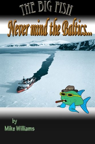 The Big Fish... Never mind the Baltics (The Big Fish tails) (Volume 5)