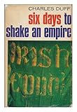 Six Days to Shake an Empire; Events and Factors Behind the Irish Rebellion of 1916. an Account of That Rebellion and its Suppression and of the Final Struggle for Self-Government, with an Epilogie on