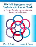 Life Skills Instruction for All Students with Special Needs : A Practical Guide for Integrating Real-Life Content into the Curriculum, Cronin, Mary E. and Patton, James R., 089079586X