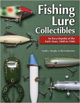 Fishing Lure Collectibles: An Encyclopedia of the Early Years, 1840 to 1940., by Dudley Murphy