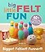 Big Little Felt Fun: 60+ Projects That Jump, Swim, Roll, Sprout & Roar