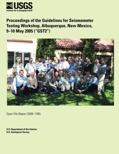 Proceedings of the Guidelines for Seismometer Testing Workshop, Albuquerque, New Mexico, 9?10 May 2005 (?GST2?)