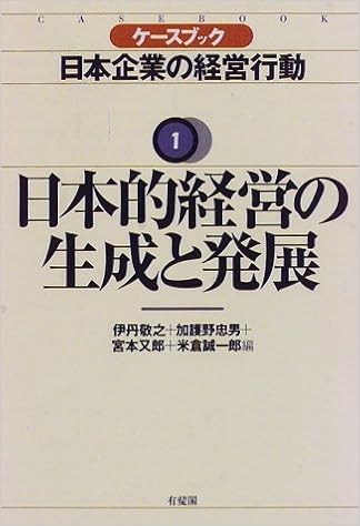 日本的経営の生成と発展 ケースブック 日本企業の経営行動 敬之 伊丹 又郎 宮本 忠男 加護野 誠一郎 米倉 本 通販 Amazon