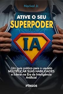 Livro Ative Seu Superpoder IA: um guia prático para o usuário multiplicar suas habilidades e liderar na Era da Inteligência Artificial