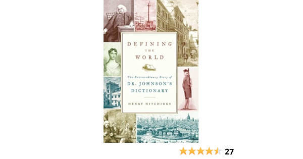 Defining The World The Extraordinary Story Of Dr Johnson S Dictionary Hitchings Henry Amazon Com Books