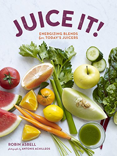 Juice It!: Energizing Blends for Today's Juicers by Robin Asbell