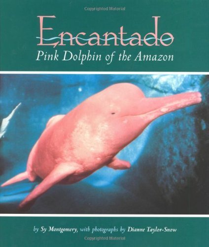 Encantado: Pink Dolphin of the Amazon by Montgomery, Sy (2002) Hardcover