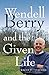 Wendell Berry and the Given Life by 