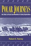 Polar Journeys : The Role of Food and Nutrition in Early Explorations, Feeney, Robert E., 0841233497