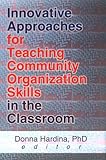 Innovative Approaches for Teaching Community Organization Skills in the Classroom, , 0789010003