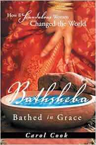 Bathsheba Bathed In Grace How 8 Scandalous Women Changed